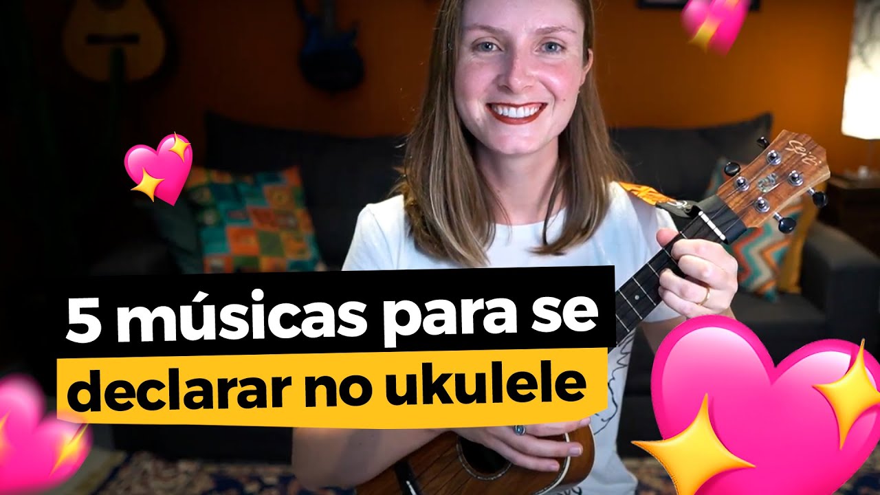 5 MÚSICAS ROMÂNTICAS PARA DECLARAR O SEU AMOR NO UKULELE