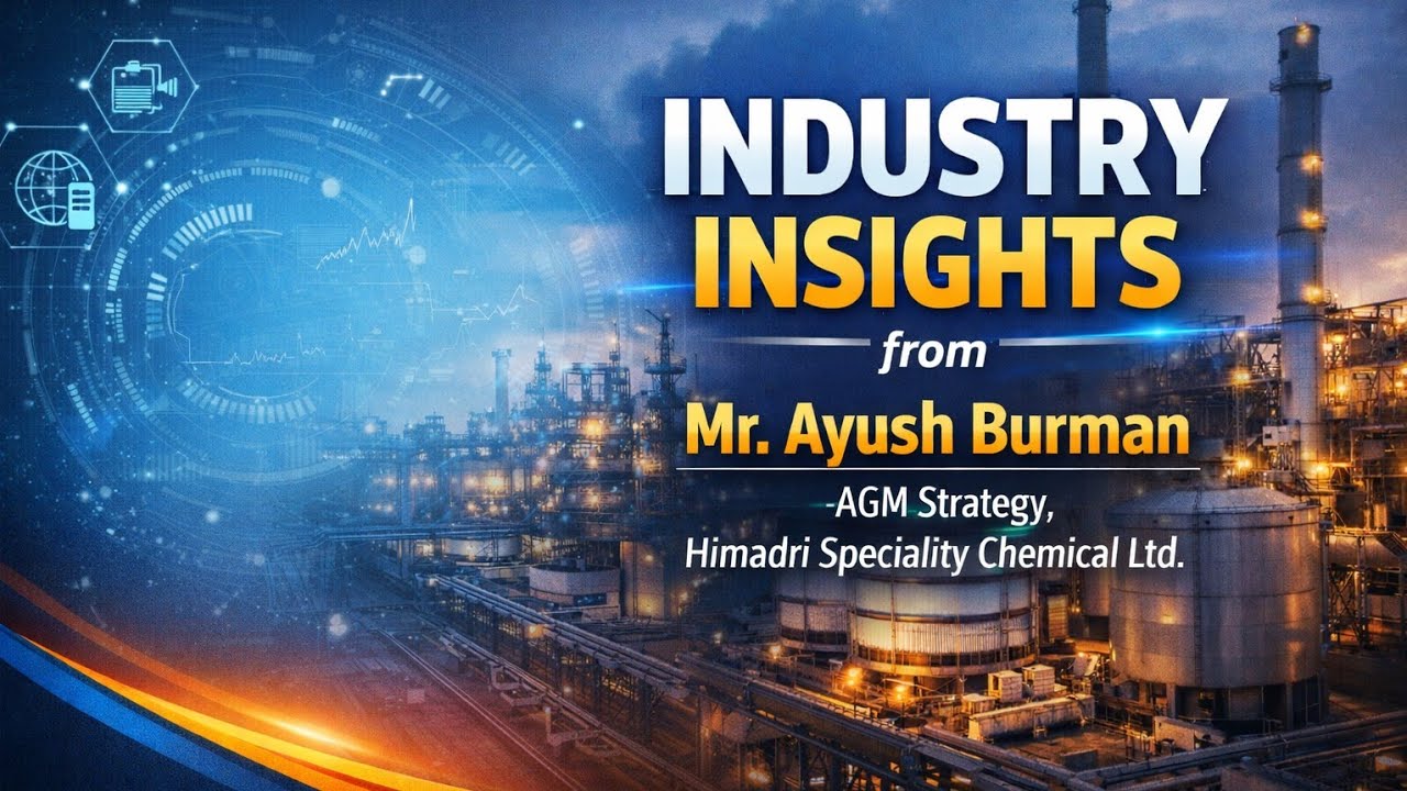 Industry insights from Mr. Ayush Burman - AGM Strategy,  Himadri Speciality Chemical Ltd.