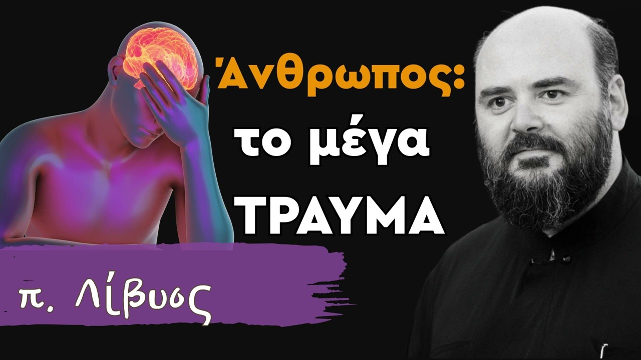 Άνθρωπος: το μέγα τραύμα - π. Λίβυος