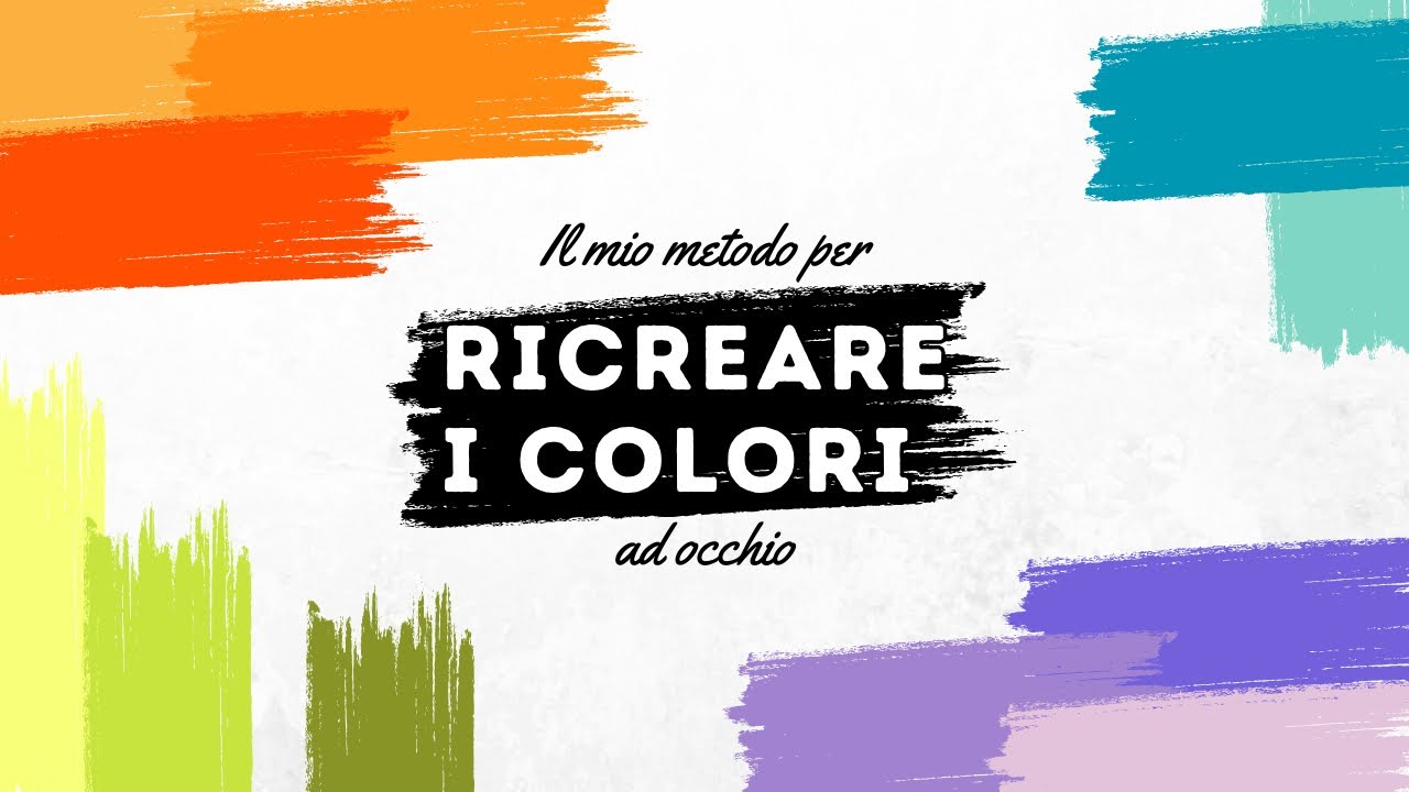 Come RICREARE I COLORI ad occhio - Il mio metodo