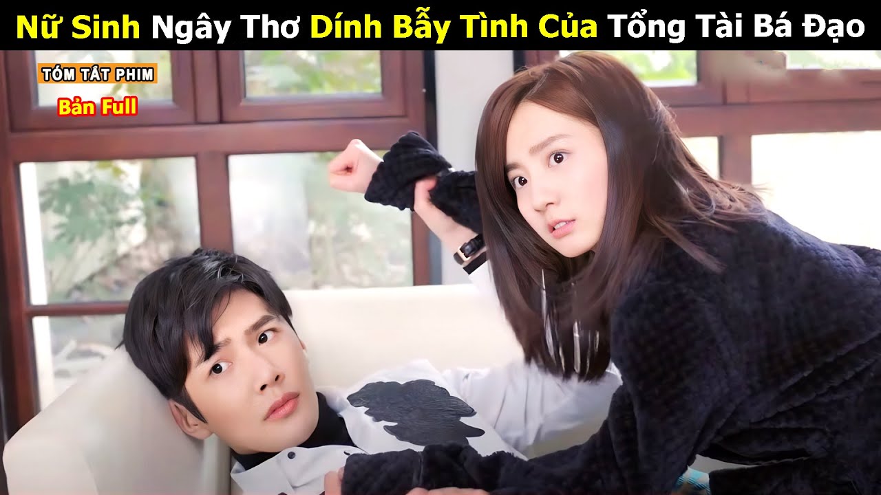 [Review Phim] Nữ Sinh Ngây Thơ Dính Bẫy Tình Của Tổng Tài Bá Đạo | Tea Phim | Tóm Tắt Phim Ngôn Tình