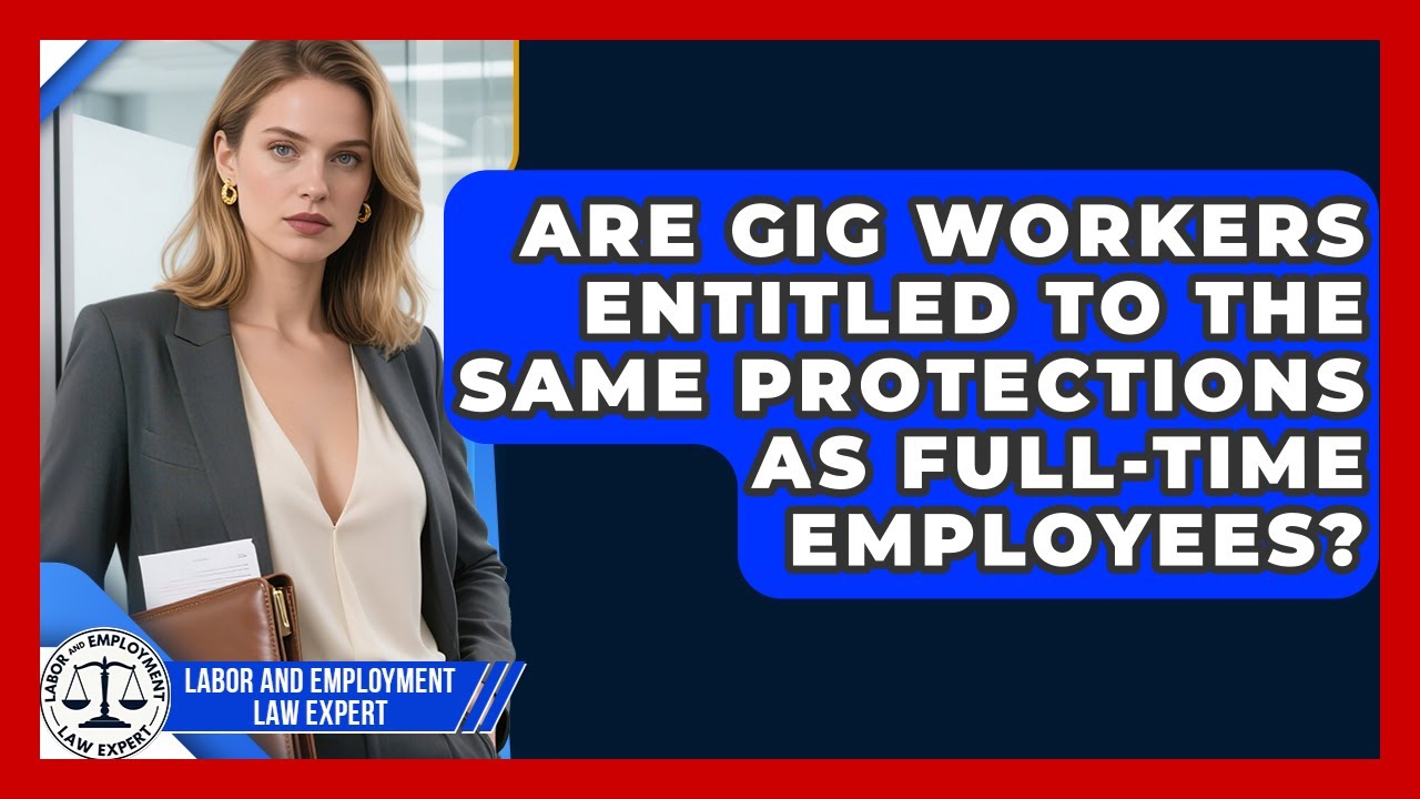 Are Gig Workers Entitled to the Same Protections as Full-Time Employees?
