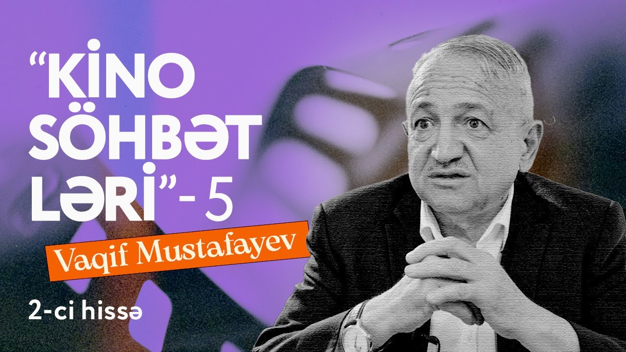 Kino söhbətləri 5. Vaqif Mustafayev / 2-ci hissə