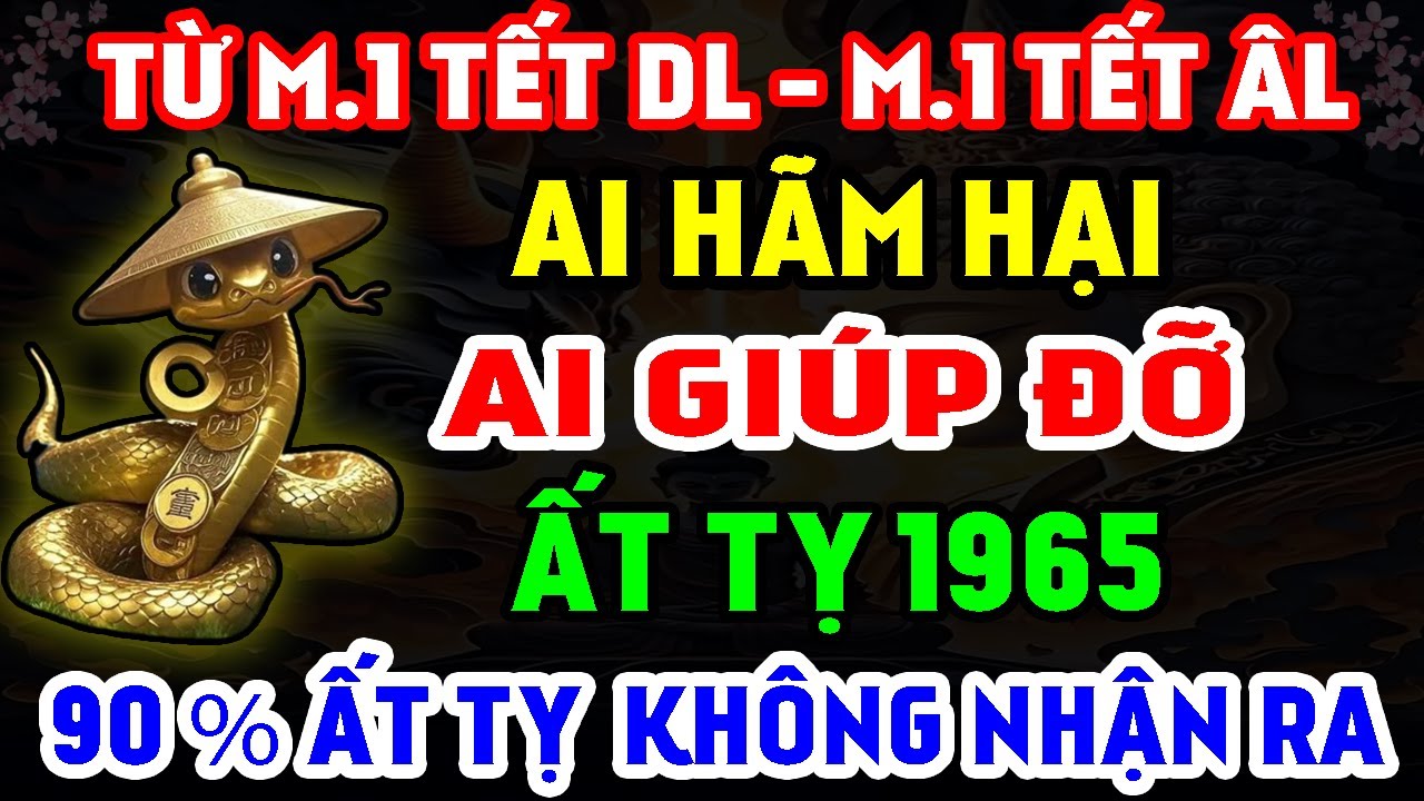 Ai Hãm Hại - Ai Giúp Đỡ Tuổi Ất Tỵ 1965 Từ M.1 Tết DL Đến M.1 Tết ÂL, 90% Ất Tỵ Không Nhận Ra!