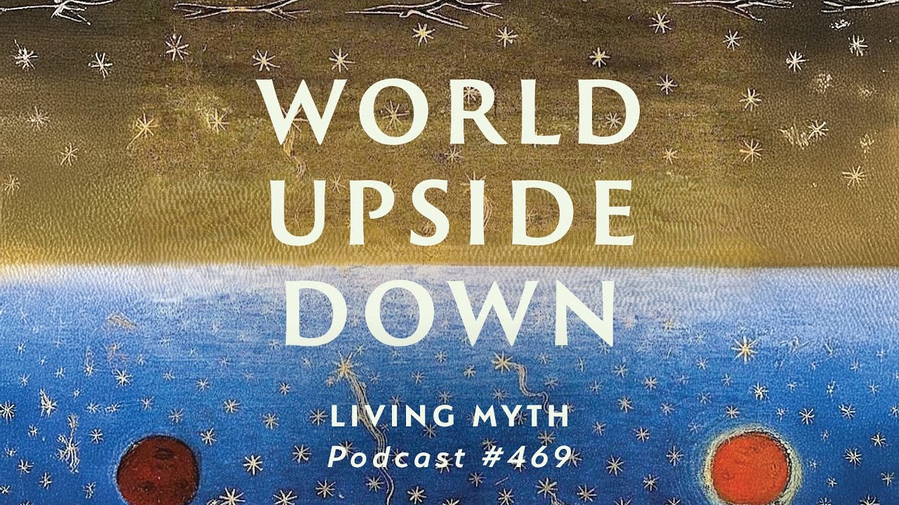 Living Myth Podcast 469 - World Upside Down