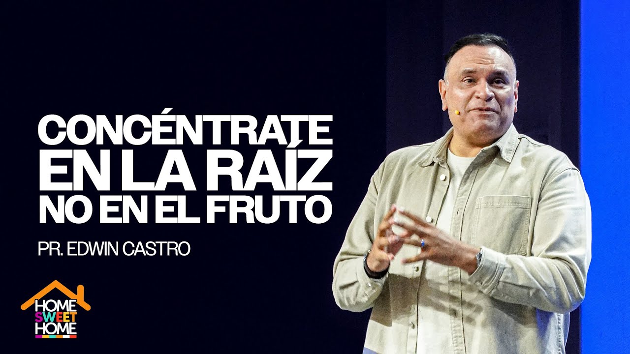 Concéntrate en la raíz, no en el fruto | Pr.Edwin Castro