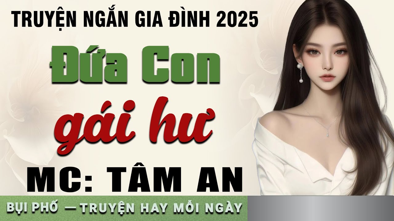 Truyện đời xã hội lôi cuốn: Đứa Con Gái Hư - Giọng đọc Tâm An truyền cảm, trầm ấm nghe cực thấm