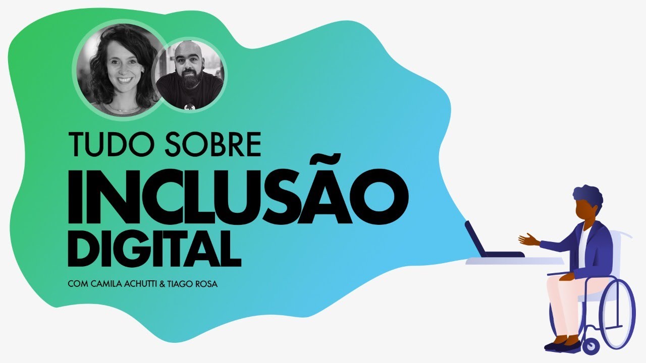 Tudo sobre Inclusão Digital com Camila Achutti e Tiago Rosa