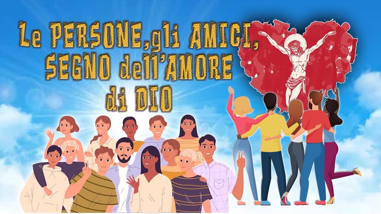 Le PERSONE,gli AMICI,SEGNO dell’AMORE di DIO