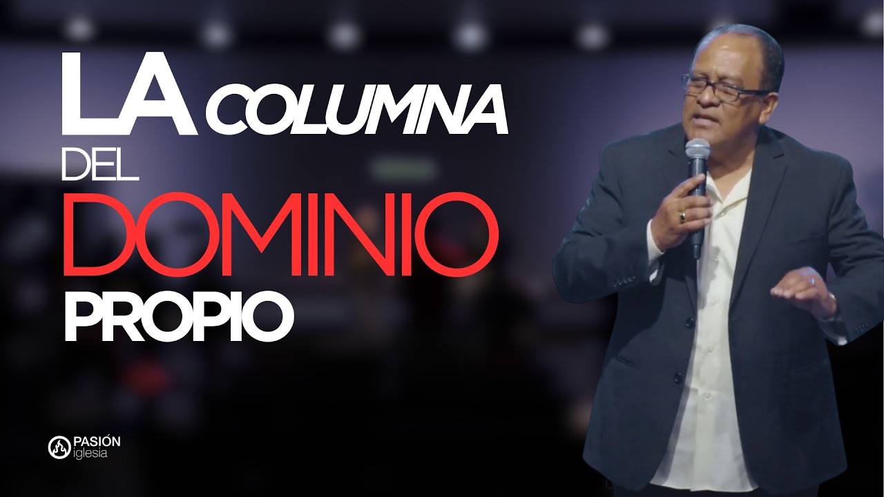 La Columna del Dominio Propio | Serie: Las Columnas Que Sostienen Tu Casa | Ps. Antonio Espinoza