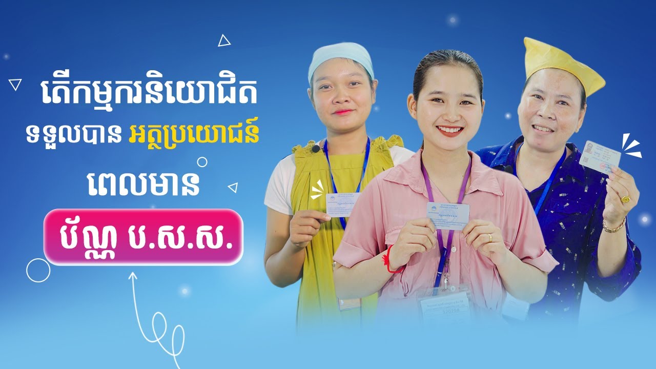 ពេលមានប័ណ្ណ ប.ស.ស. តើកម្មករនិយោជិតទទួលបានអត្ថប្រយោជន៍អ្វីខ្លះ?