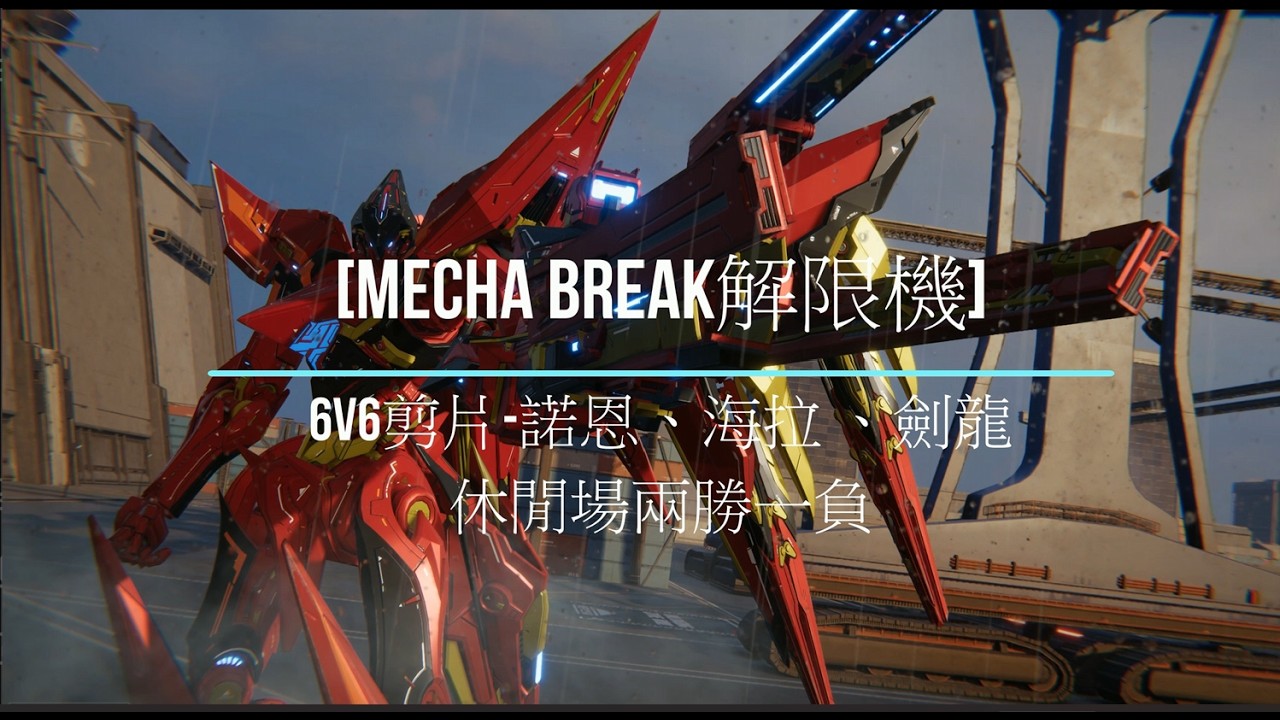 [MECHA BREAK 解限機] 邊緣戰場6V6 精華剪片 - 諾恩、海拉、劍龍-休閒場兩勝一負 (後有全片作記錄檔)