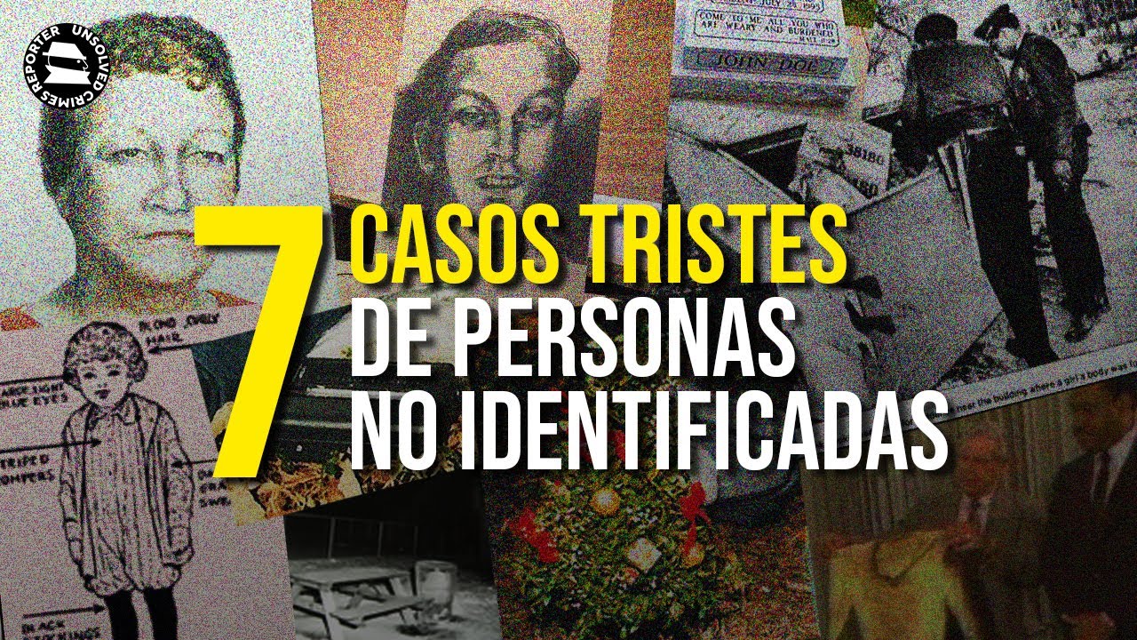 7 CASOS TRISTES DE PERSONAS NO IDENTIFICADAS | Unsolved Crimes Reporter