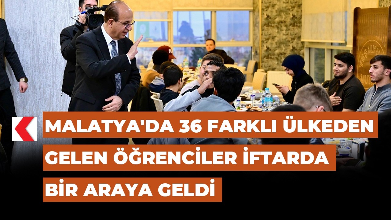 Malatya'da 36 farklı ülkeden gelen öğrenciler iftarda bir araya geldi