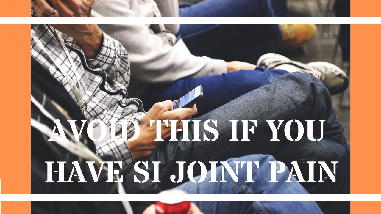 THINGS TO AVOID IF YOU HAVE SI JOINT PAIN