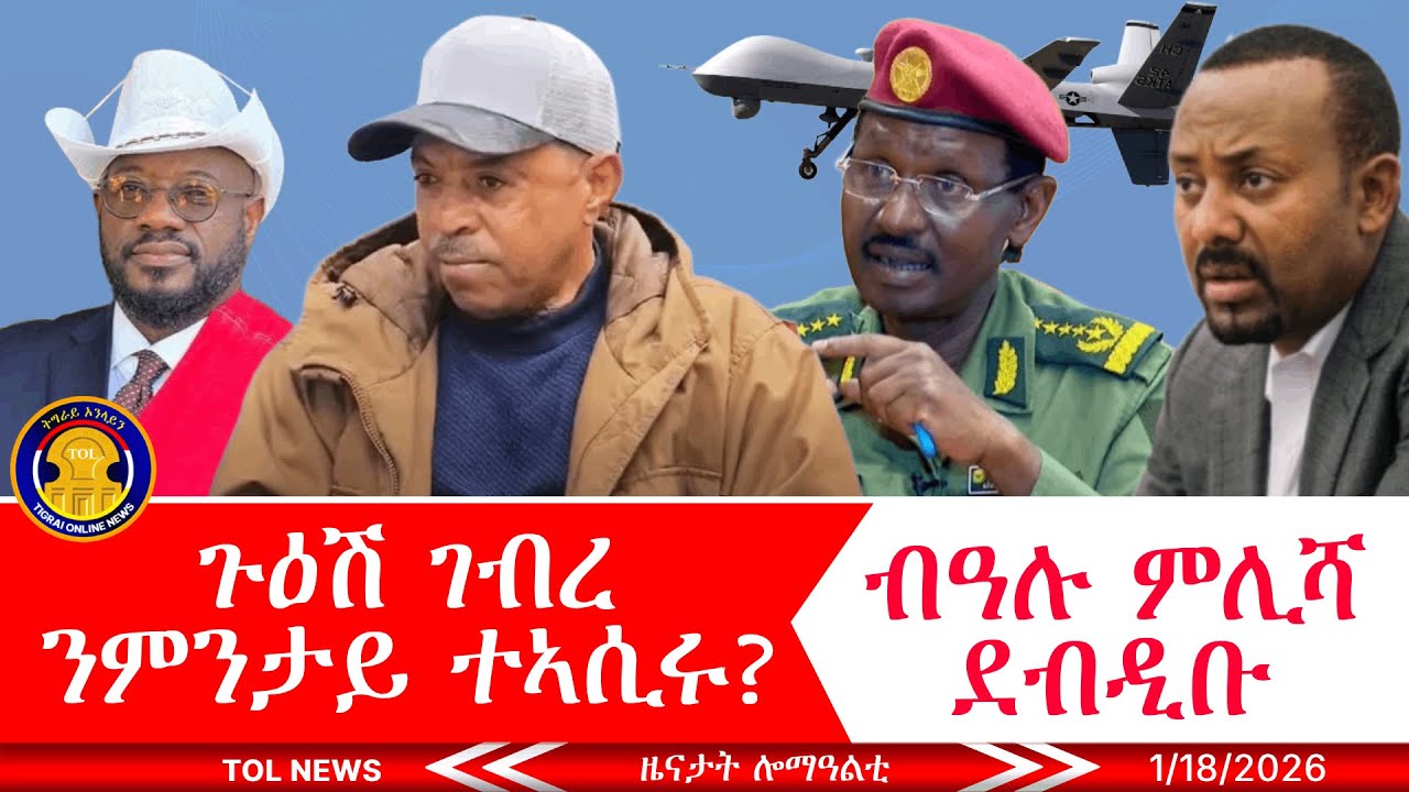 ጉዕሽ ገብረ ንምንታይ ተኣሲሩ? መግለፂ ቢሮ ሰላምን ፀጥታን ትግራይ፣ መልሲ ህወሓት ብትግርኛ፣ ኣብዪ ናይ ብዓሉ ምሊሻ ደብዲቡ 1/18/2026