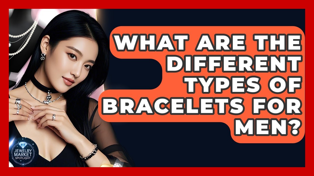 What Are The Different Types Of Bracelets For Men? - Jewelry Market Spotlight