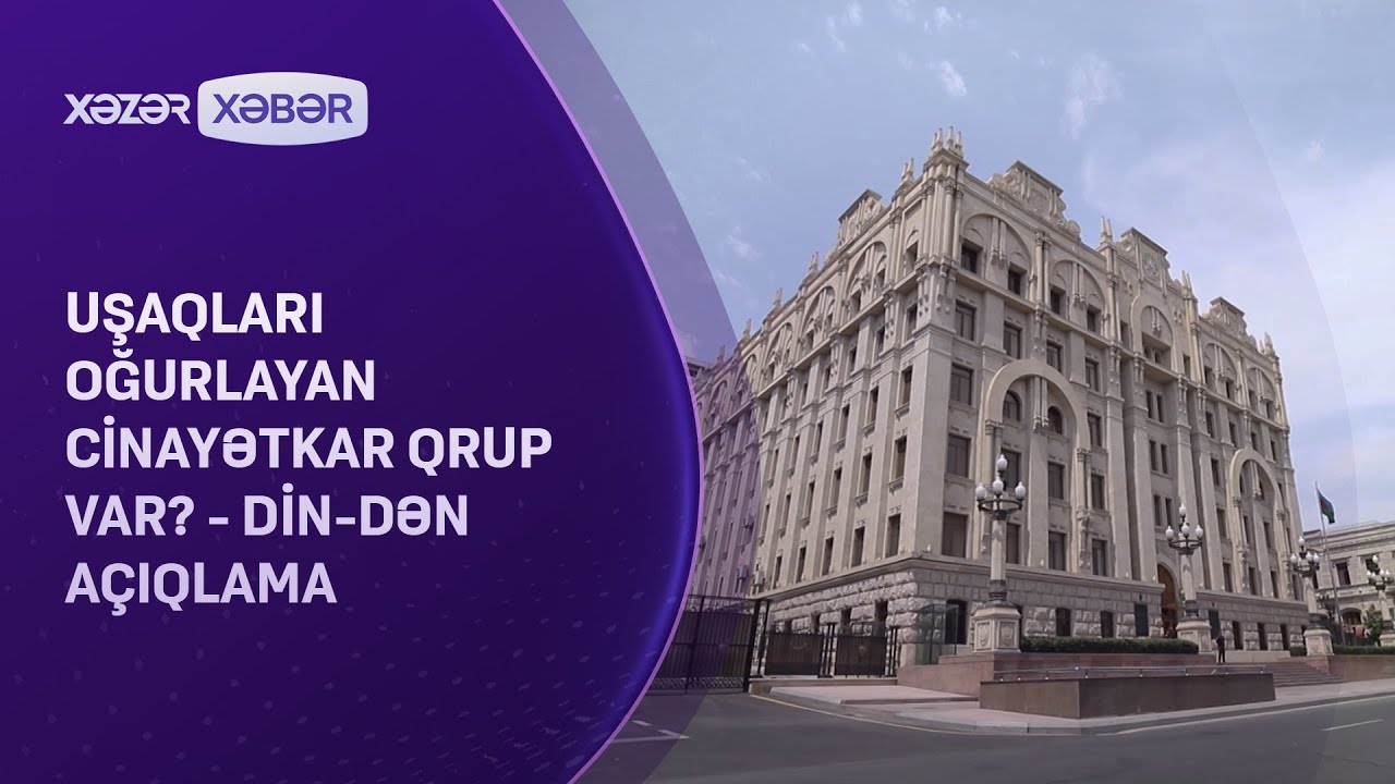 Uşaqları oğurlayan cinayətkar qrup var? - DİN-dən AÇIQLAMA