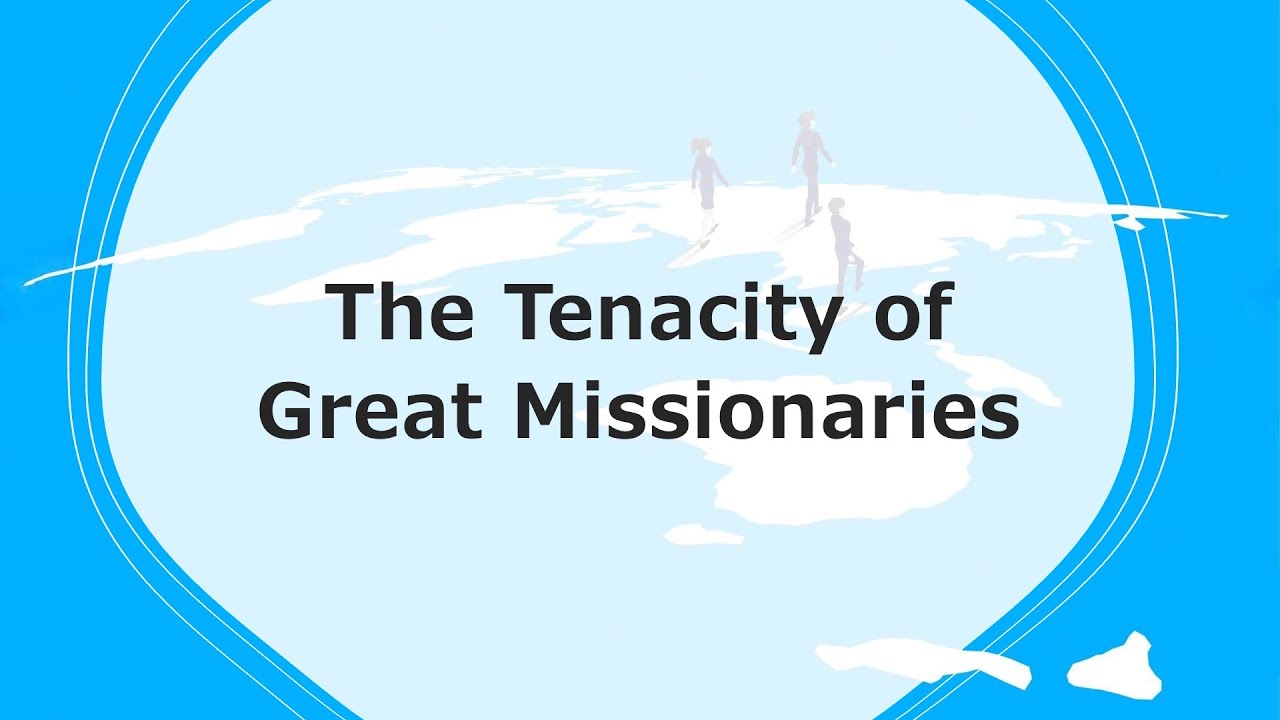 The Tenacity Of Great Missionaries