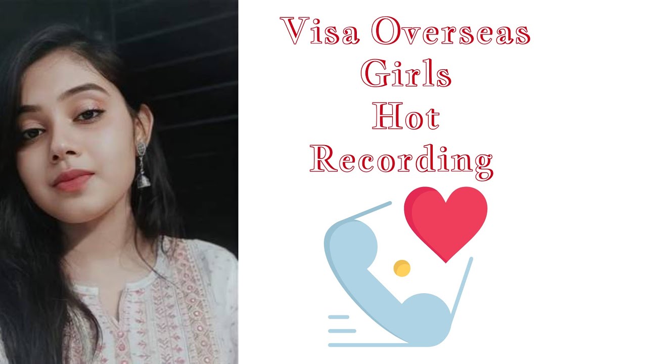 Visa overseas Girls Recording | Multiple Girls Recording | Girl Agent Call Recording