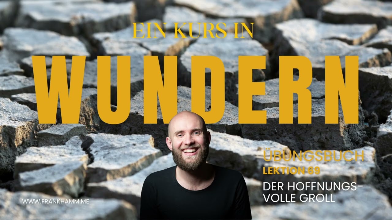 Der hoffnungsvolle Groll – Lektion 69 – Ein Kurs in Wundern mit Frank Hamm