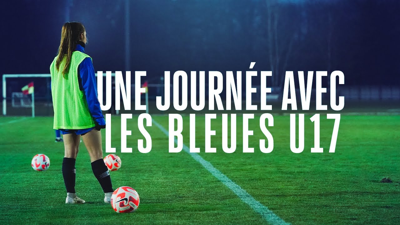 24H au cœur de l'Equipe de France U17F I FFF 2023