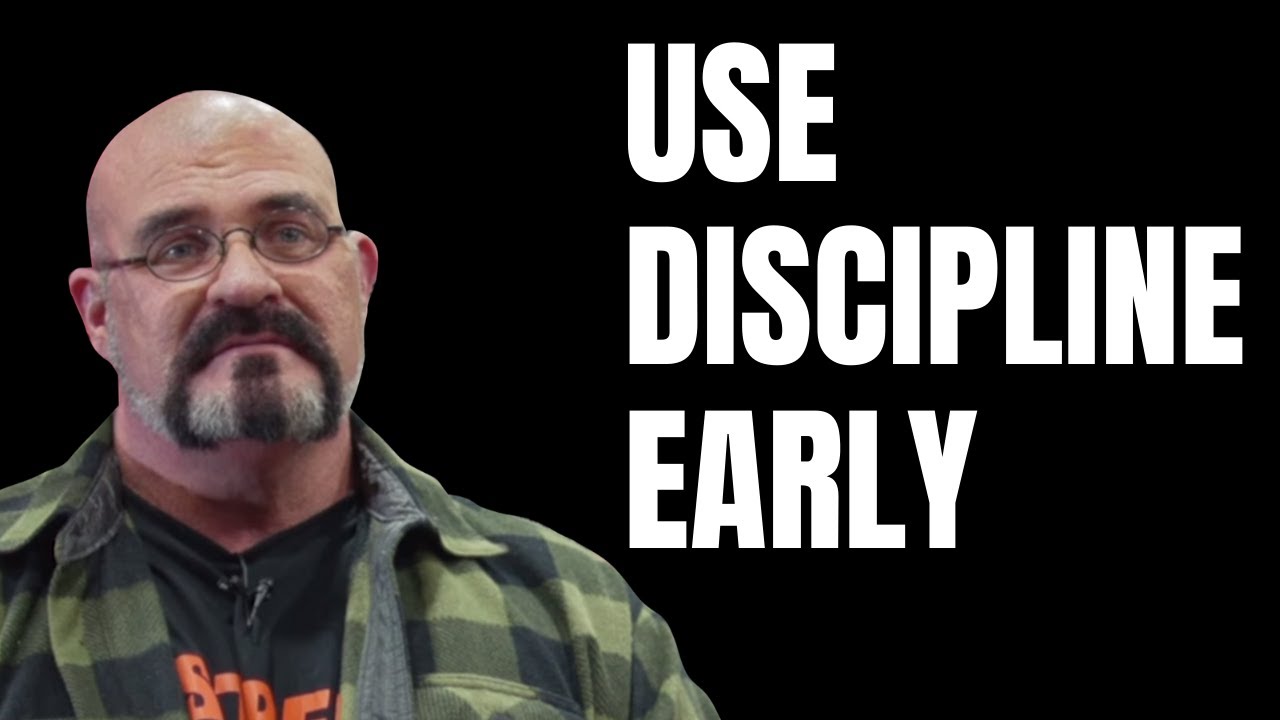 USE DISCIPLINE EARLY