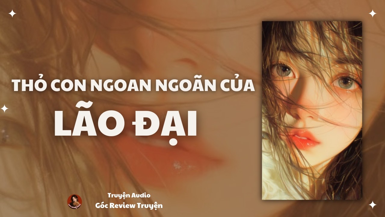 TRUYỆN AUDIO||THỎ CON NGOAN NGOÃN CỦA LÃO ĐẠI|| GÓC REVIEW TRUYỆN