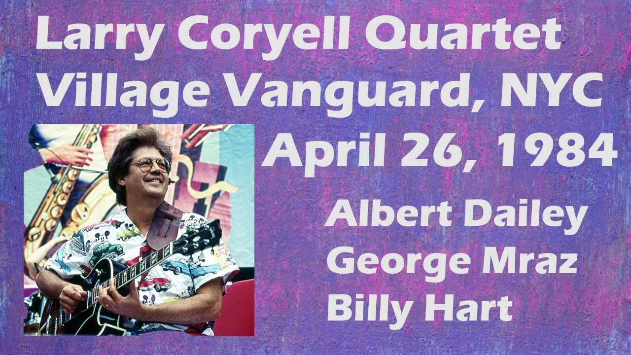 Larry Coryell @ the Village Vanguard, NYC  April 26, 1984 w/ Albert Dailey, George Mraz, Billy Hart