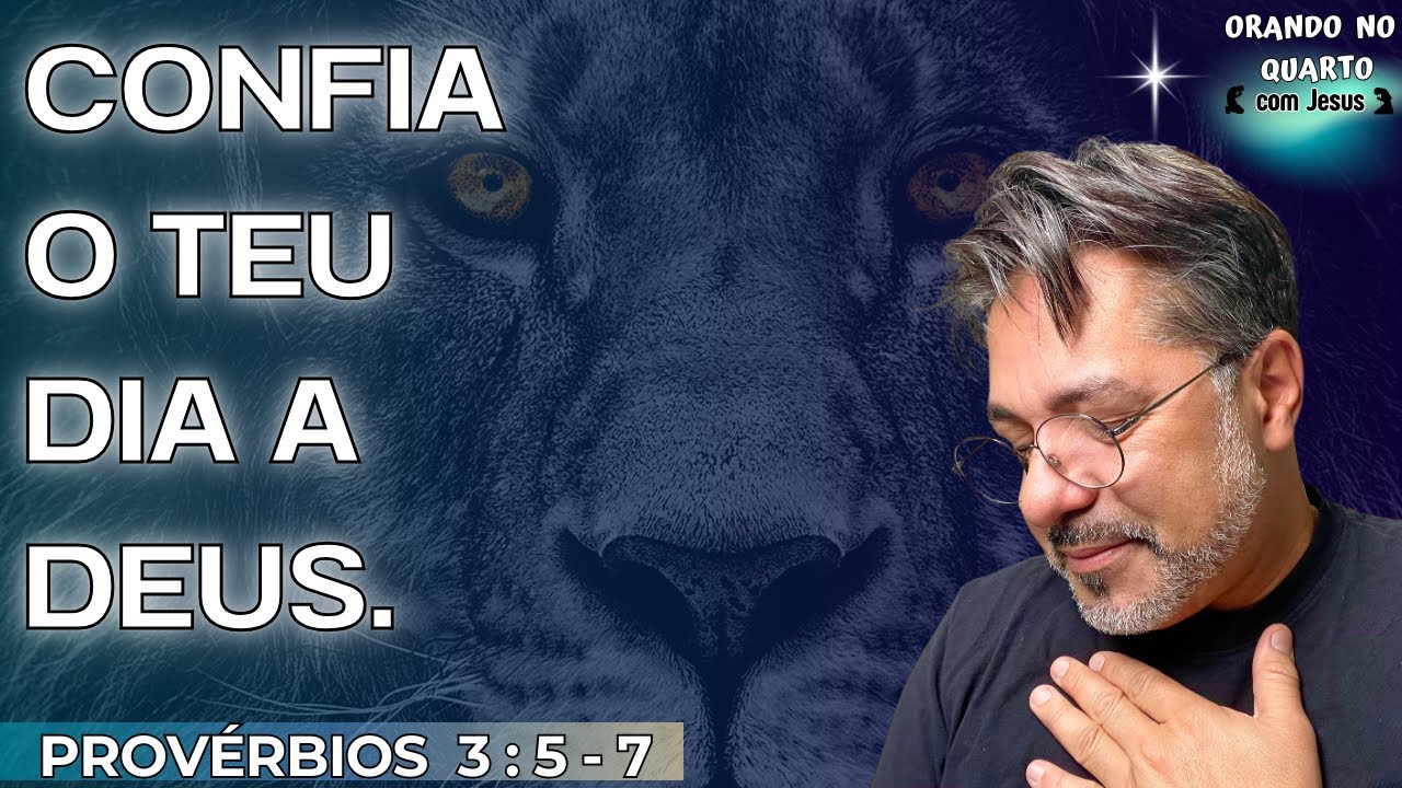CONFIA O TEU DIA A DEUS. (Provérbios 3 : 5 - 7)