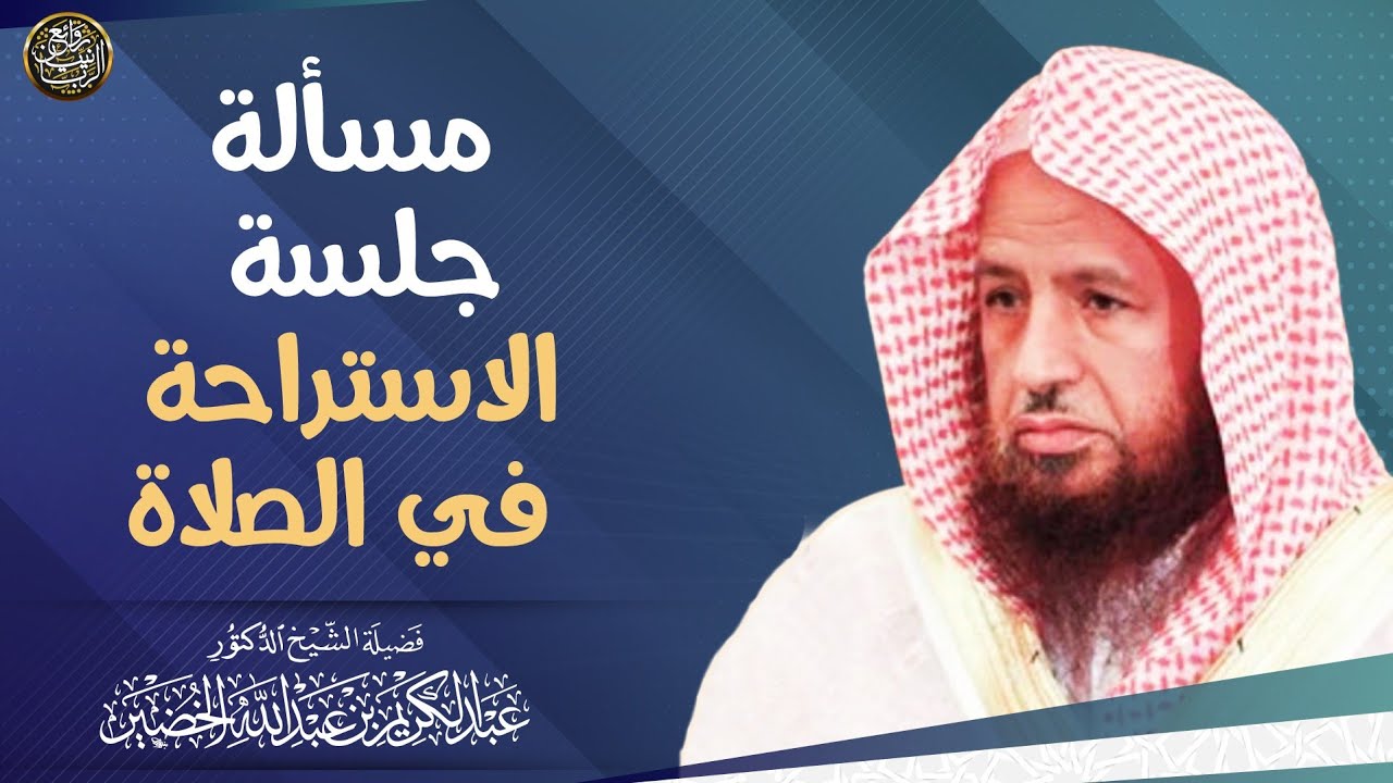 مسألة جلسة الاستراحة في الصلاة | الشيخ د. عبدالكريم الخضير