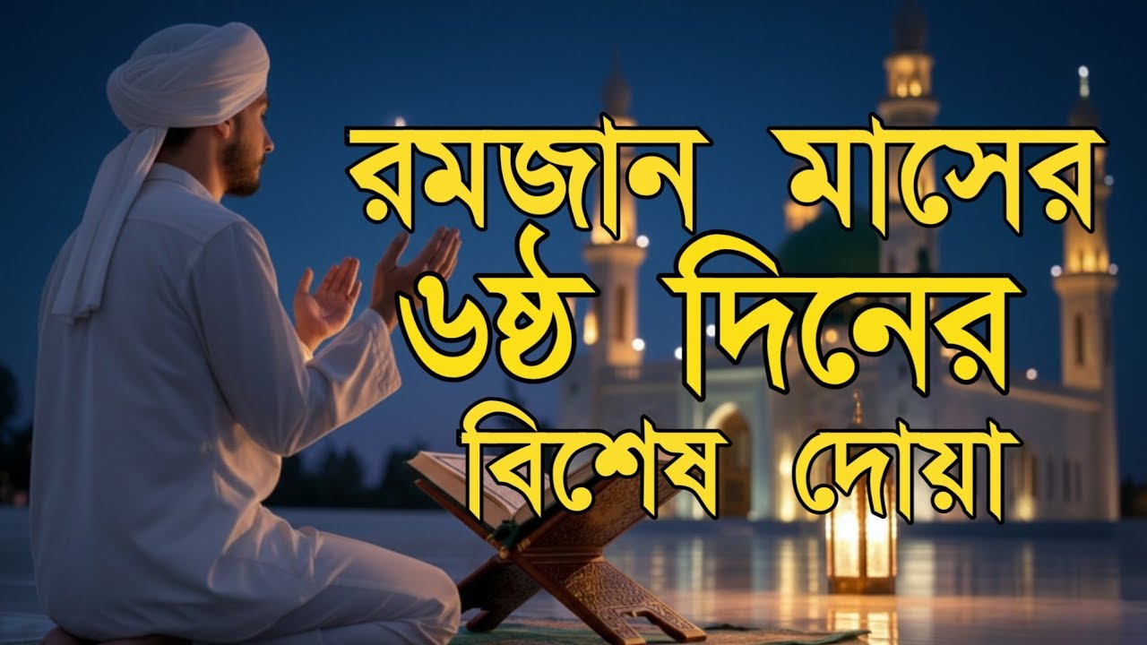 পবিত্র রমজানের ৬ষ্ঠ দিনের গুরুত্বপূর্ণ দোয়া | Dua For 6th Day of Ramadan By Alaa Aqel