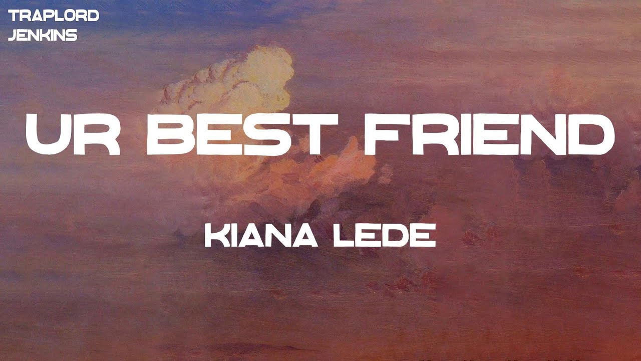 Kiana Led&eacute; - Ur Best Friend (with Kehlani) (Lyrics)