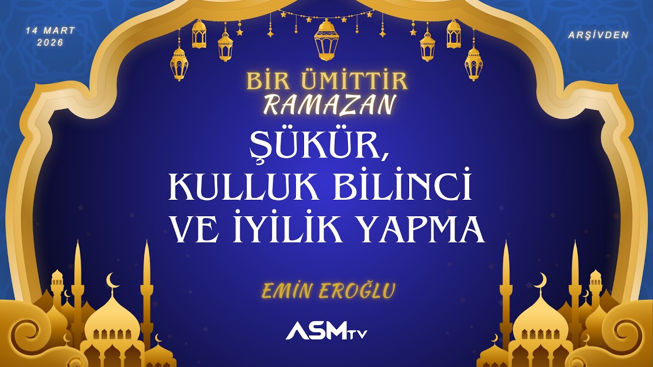 24. GÜN 14 MART CTESİ | EMİNE EROĞLU  BİR ÜMİTTİR RAMAZAN | ŞÜKÜR, KULLUK BİLİNCİ ve İYİLİK YAPMA