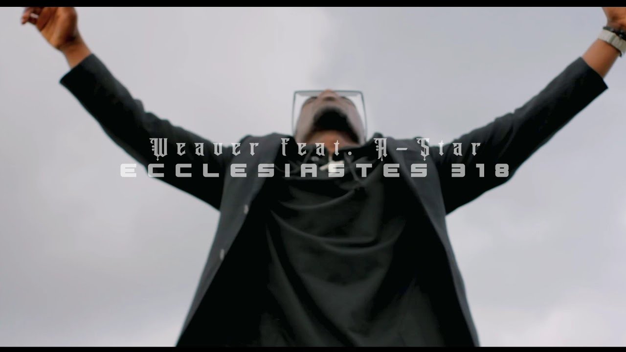 Weaver_Ecclesiastes 318_ft._A-Star_(Official_Video)