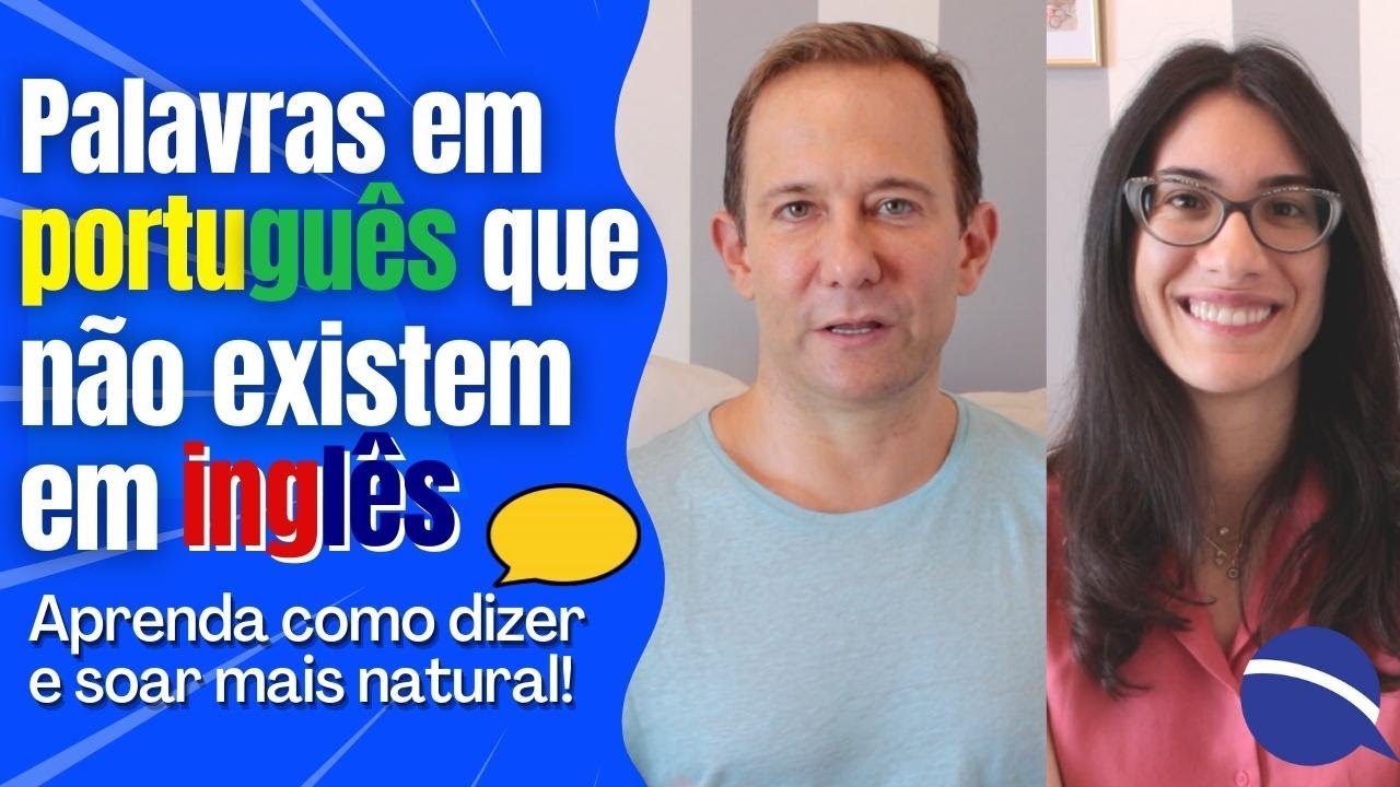 Palavras em português que não existem em inglês. Aprenda como dizer e soar mais natural !