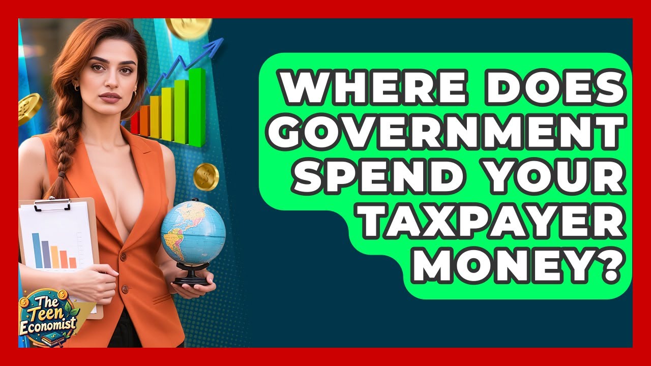 Where Does Government Spend Your Taxpayer Money? - The Teen Economist