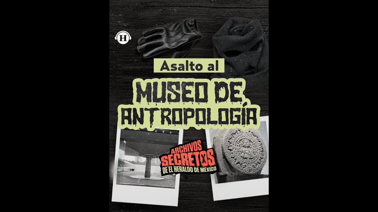 ¡El robo del siglo! Así fue el asalto al Museo de Antropología en México | Archivos Secretos