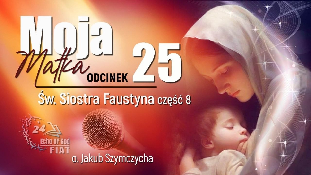Moja Matka (25 cz.) św. Siostra Faustyna - o. Jakub Szymczycha, kazania z Jasnej Góry