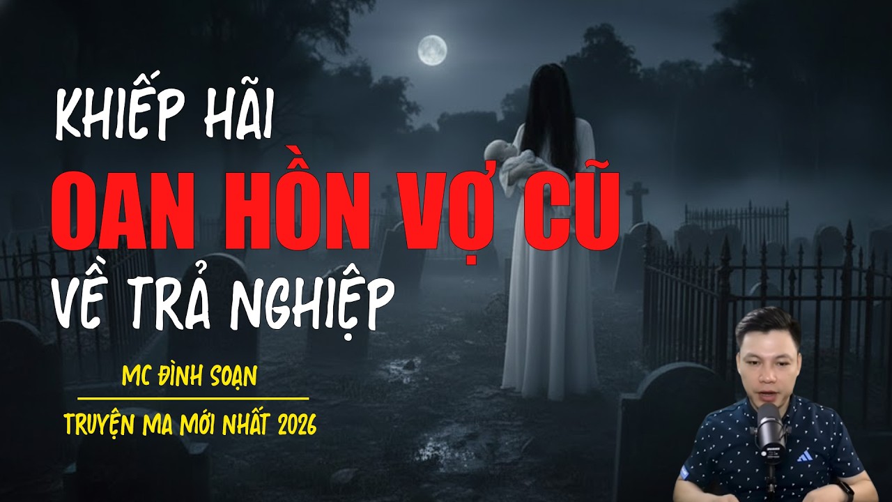Truyện ma Đình Soạn mới nhất 2026：OAN HỒN VỢ CŨ VỀ TRẢ NGHIỆP