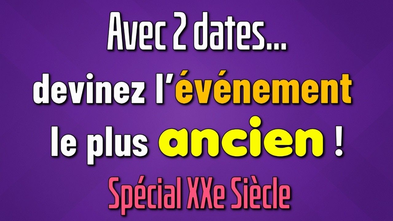 Avec 2 dates devinez l'événement le plus ancien ! Spécial XXe siècle