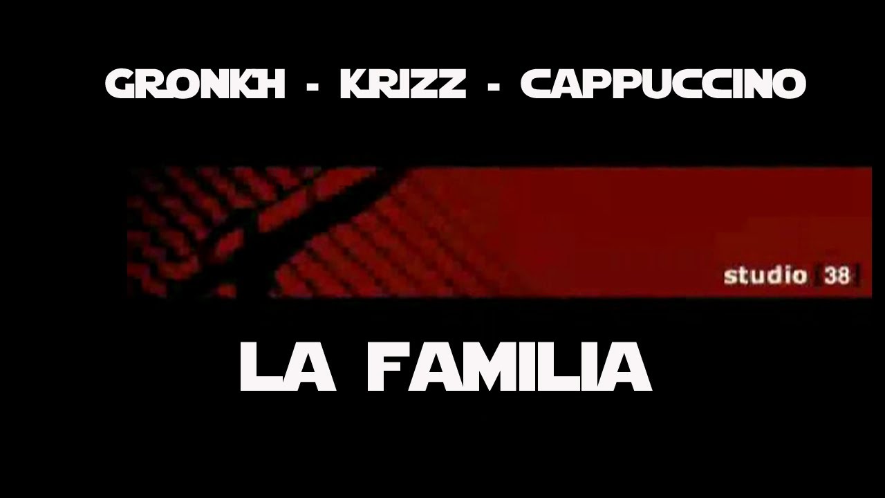 STUDIO 38 - LA FAMILAIA - feat. GRONKH - KRIZZ - CAPPUCCINO