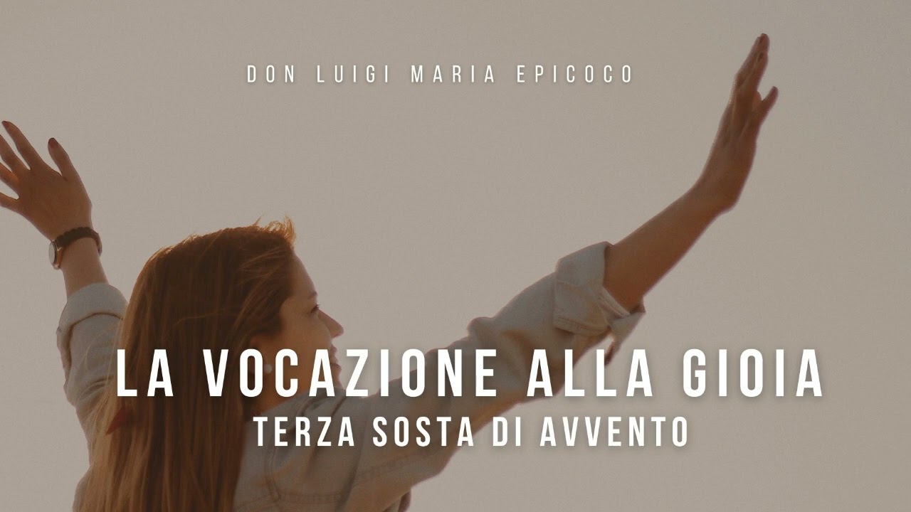 Don Luigi Maria Epicoco - La vocazione alla gioia -  Terza sosta di Avvento