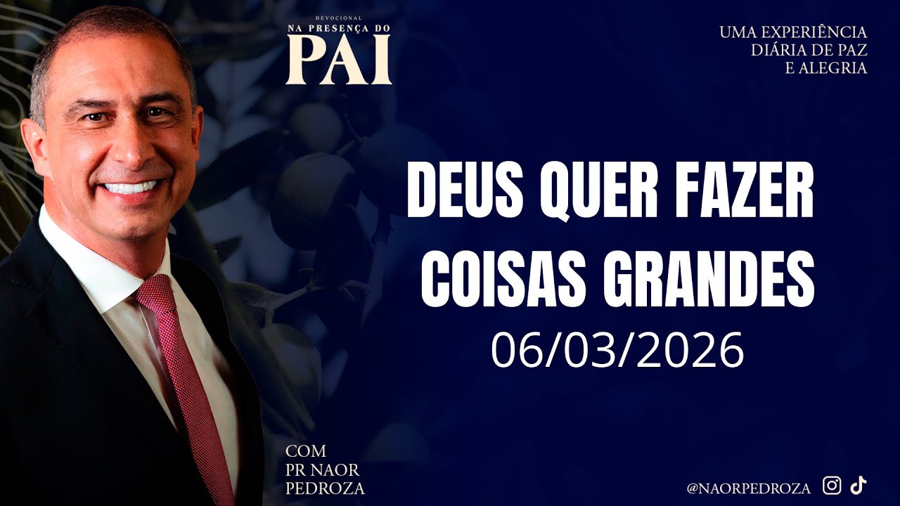 Deus quer fazer coisas grandes • Pr. Naor Pedroza • Devocional “Na Presença do Pai” • 06/03/2026