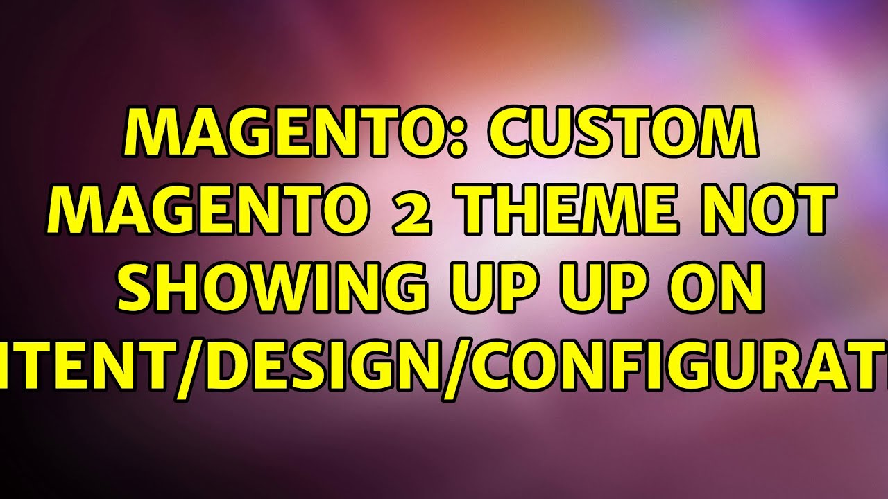 Magento: Custom magento 2 theme not showing up up on content/design/configuration (4 Solutions!!)