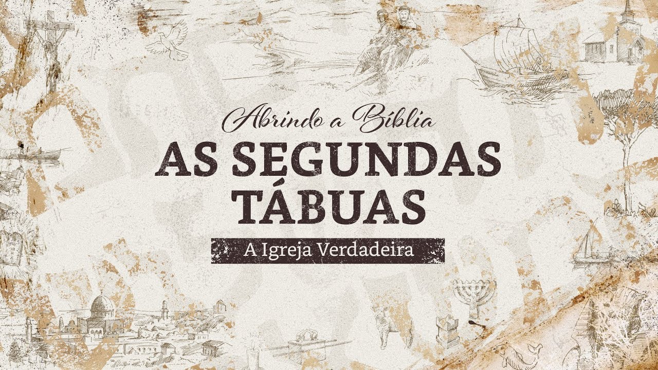 AS SEGUNDAS TÁBUAS | A igreja Verdadeira | Abrindo a Bíblia