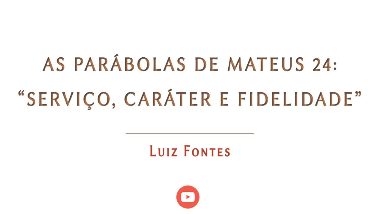 AS PARÁBOLAS DE MATEUS 24: “SERVIÇO, CARÁTER E FIDELIDADE”