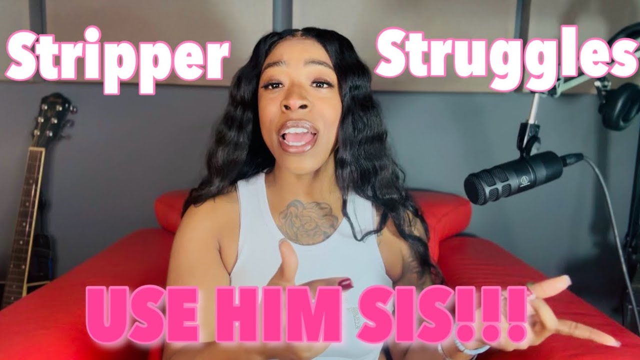 Stripper Struggles | GIRL USE THAT MAN ! | Girl Chat