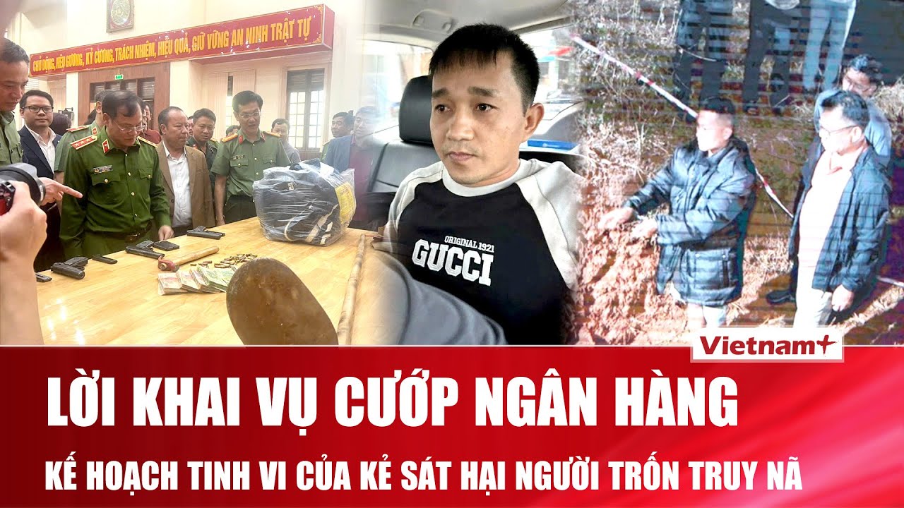 Lời khai vụ cướp ngân hàng ở Gia Lai: Ly kỳ kế hoạch tinh vi của kẻ sát hại người trốn truy nã | VNP