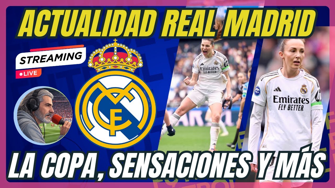 DIRECTO ACTUALIDAD REAL MADRID, LA COPA DE LA REINA, SENSACIONES Y MUCHO MÁS.